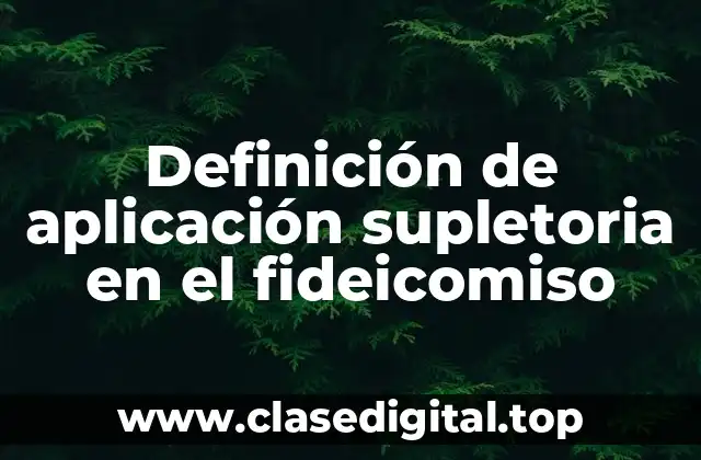 Definición de aplicación supletoria en el fideicomiso