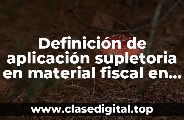 Definición de aplicación supletoria en material fiscal en México