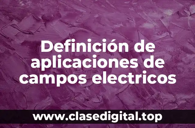 Ejemplos de aplicaciones de campos electricos
