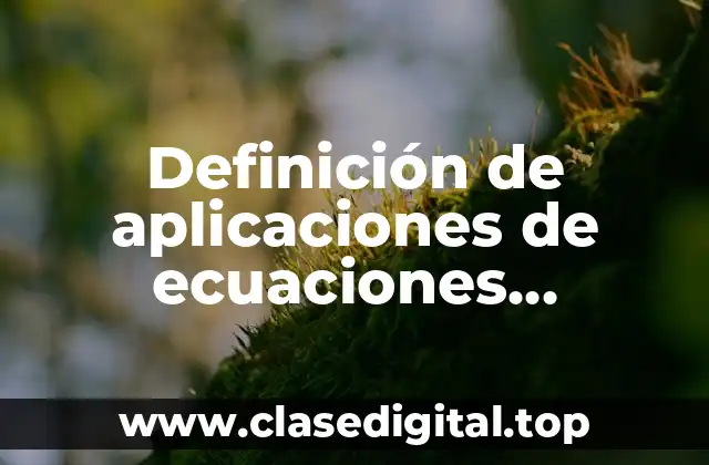Definición de aplicaciones de ecuaciones diferenciales en la vida real