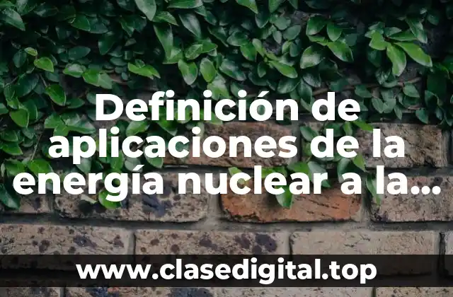 Definición de aplicaciones de la energía nuclear a la medicina