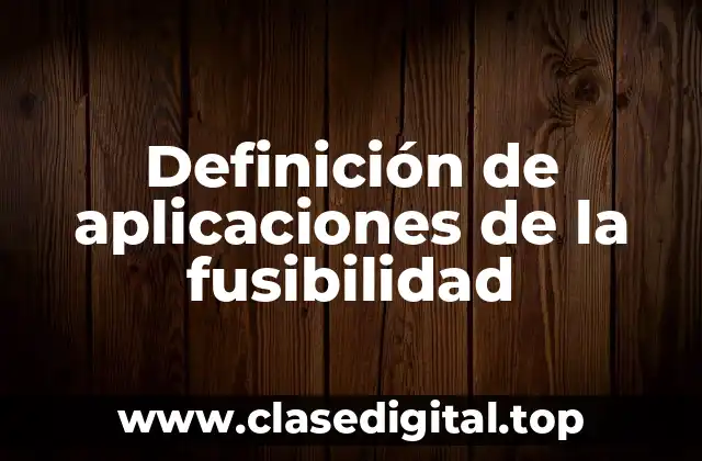 Ejemplos de aplicaciones de la fusibilidad