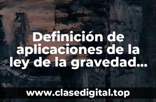 Definición de aplicaciones de la ley de la gravedad universal