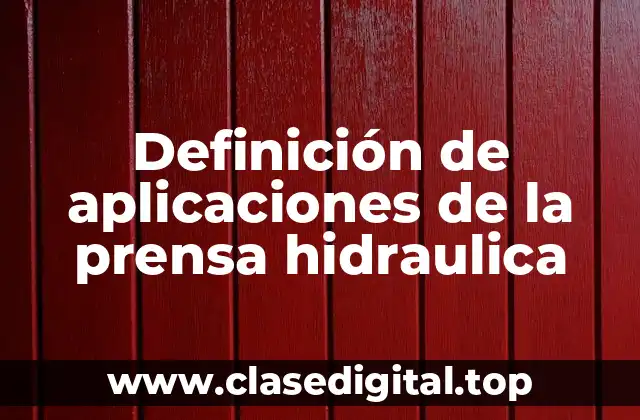 Definición de aplicaciones de la prensa hidraulica