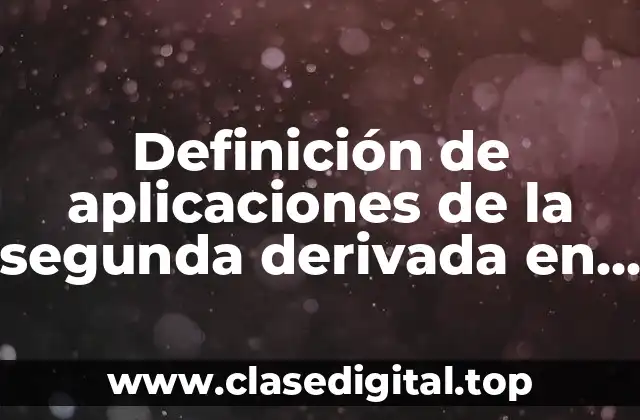 Definición de aplicaciones de la segunda derivada en la ingeniería
