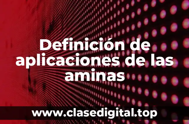 Definición de aplicaciones de las aminas