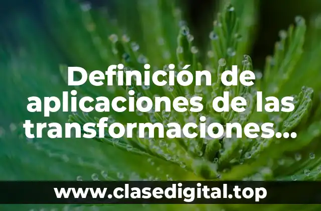 Definición de aplicaciones de las transformaciones lineales en algebra lineal