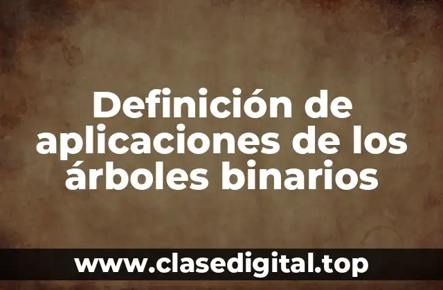 Definición de aplicaciones de los árboles binarios
