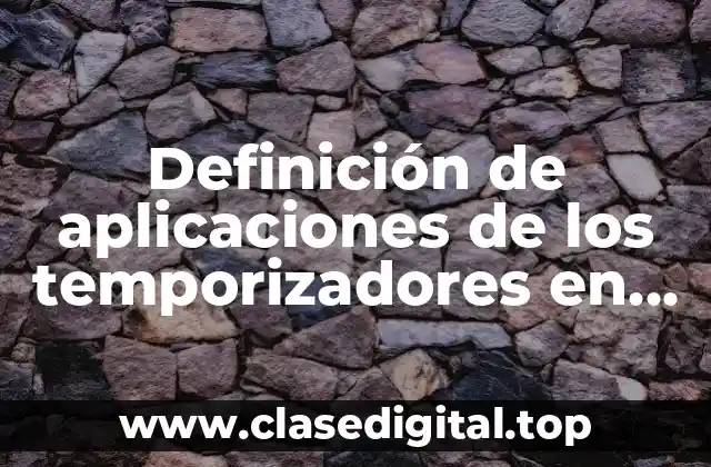 Definición de aplicaciones de los temporizadores en la vida diaria