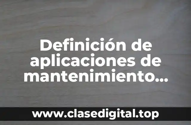 Definición de aplicaciones de mantenimiento preventivo predictivo y correctivo