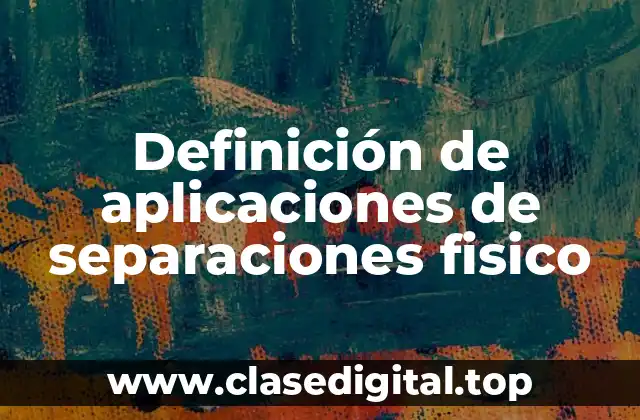 Definición de aplicaciones de separaciones fisico