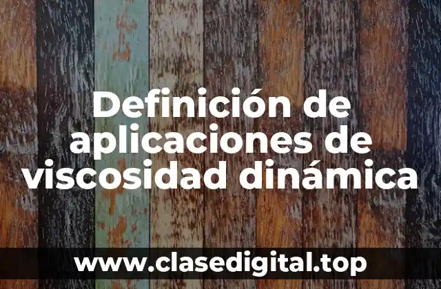 Ejemplos de aplicaciones de viscosidad dinámica