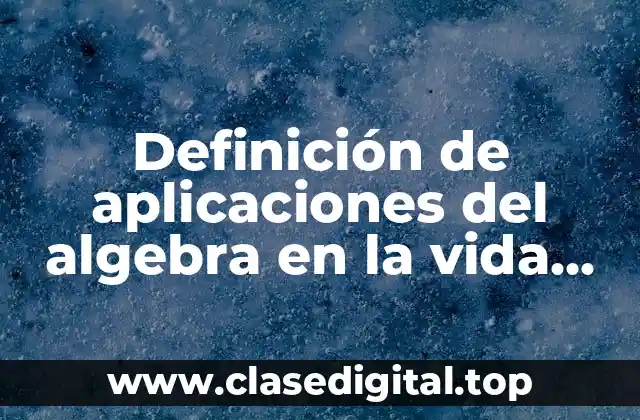 Definición de aplicaciones del algebra en la vida diaria
