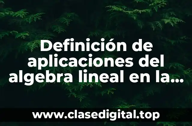 Ejemplos de aplicaciones del algebra lineal en la ingeniería petrolera