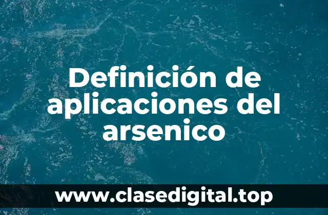 Definición de aplicaciones del arsenico