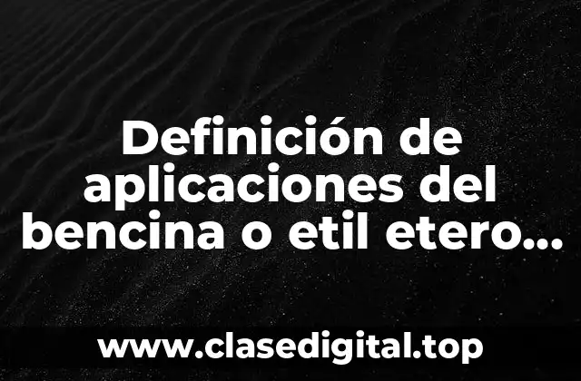 Definición de aplicaciones del bencina o etil etero petróleo