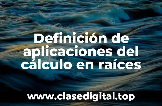 Definición de aplicaciones del cálculo en raíces