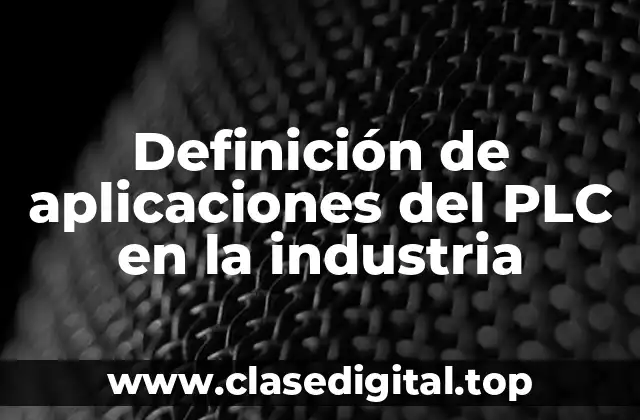 Definición de aplicaciones del PLC en la industria