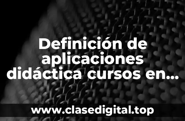 Definición de aplicaciones didáctica cursos en formato digital