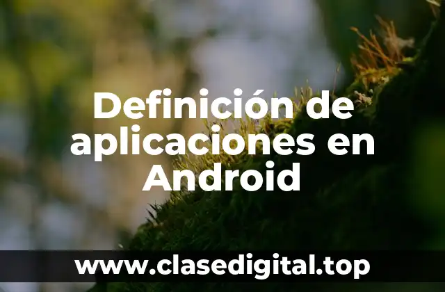 Definición de aplicaciones en Android