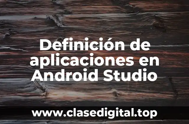 Definición de aplicaciones en Android Studio