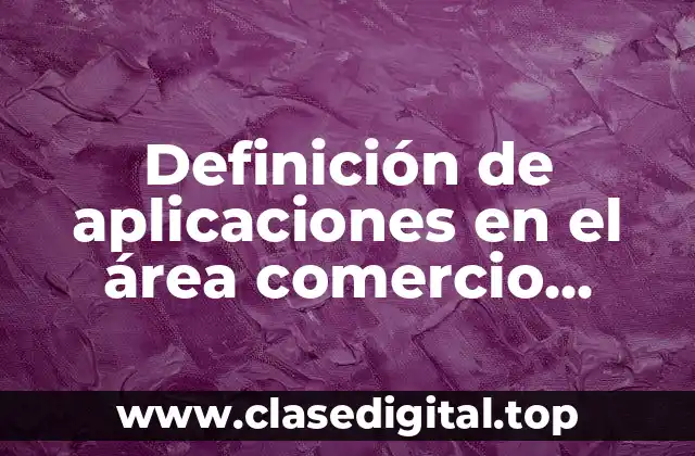 Definición de aplicaciones en el área comercio electrónico