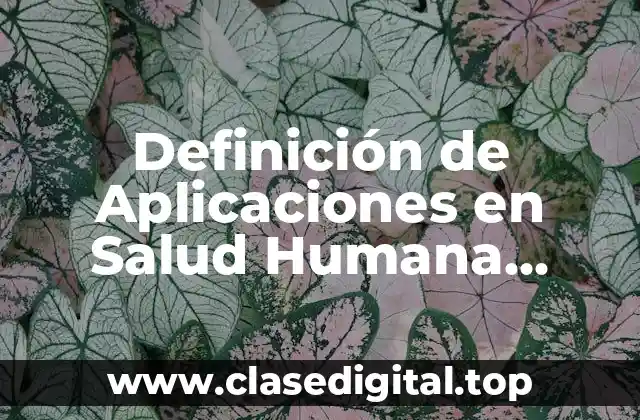 Definición de Aplicaciones en Salud Humana Biotecnología