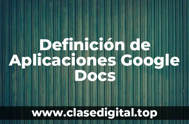 Definición de Aplicaciones Google Docs