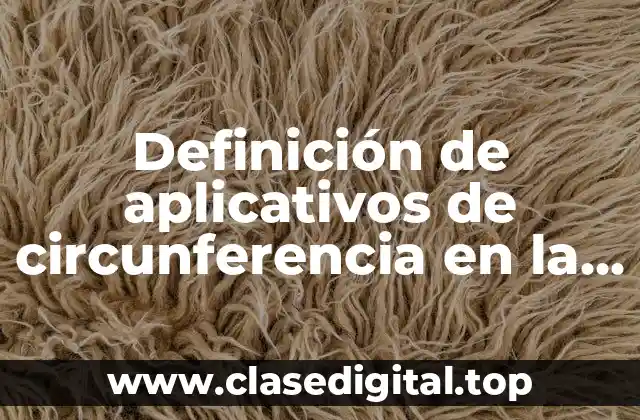 Definición de aplicativos de circunferencia en la vida diaria