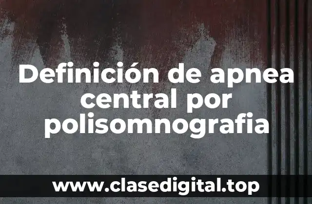 Definición de apnea central por polisomnografia