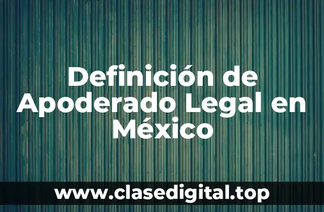 Definición de Apoderado Legal en México