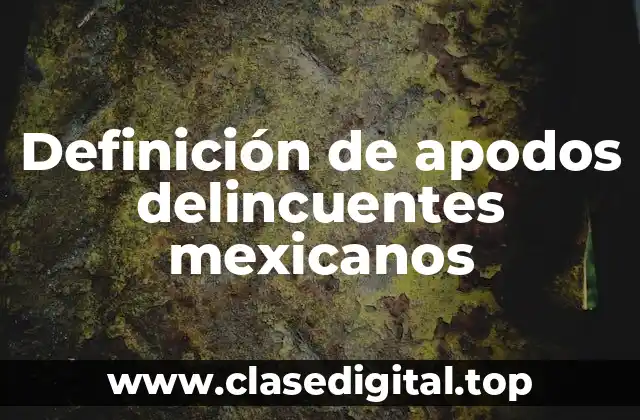 Ejemplos de apodos delincuentes mexicanos