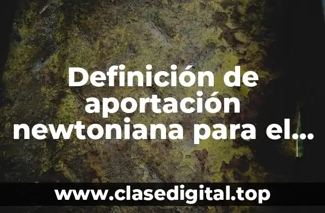 Definición de aportación newtoniana para el desarrollo de la ciencia