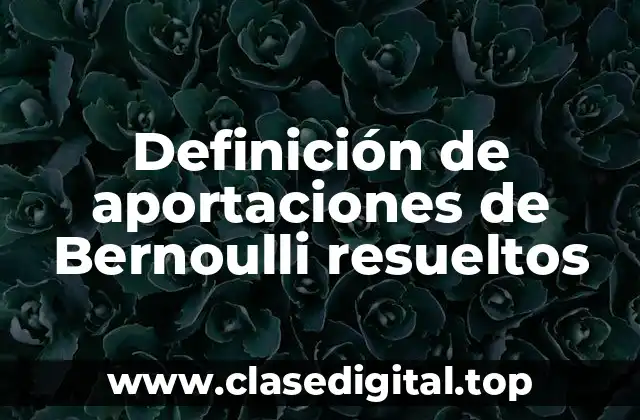 Ejemplos de aportaciones de Bernoulli resueltos