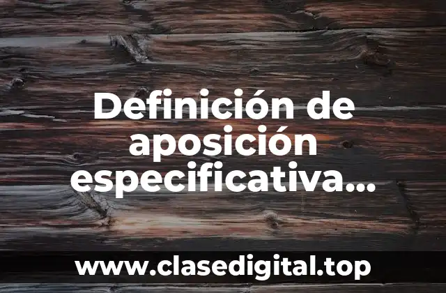 Definición de aposición especificativa atributiva