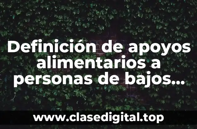 Definición de apoyos alimentarios a personas de bajos recursos