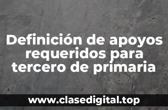 Ejemplos de apoyos requeridos para tercero de primaria