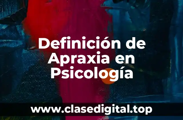 Definición de Apraxia en Psicología