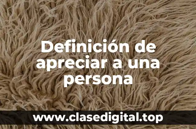 Ejemplos de apreciar a una persona