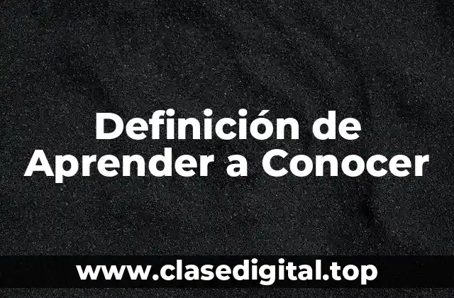 Definición de Aprender a Conocer
