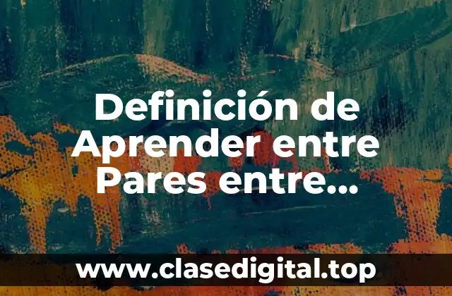Definición de Aprender entre Pares entre Maestros