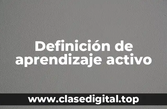 Definición técnica de aprendizaje activo
