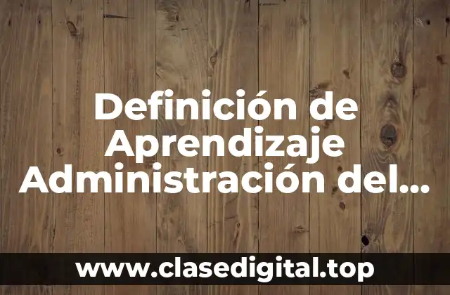Definición de Aprendizaje Administración del Conocimiento