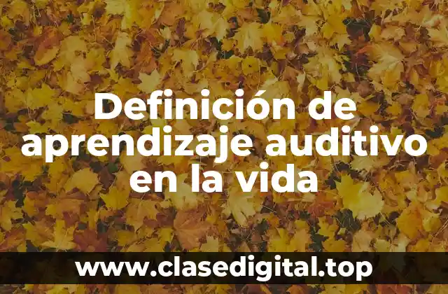 Definición de aprendizaje auditivo en la vida