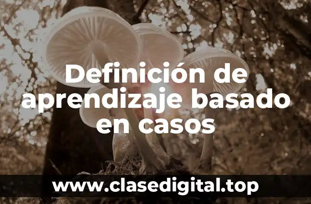 Definición técnica de aprendizaje basado en casos