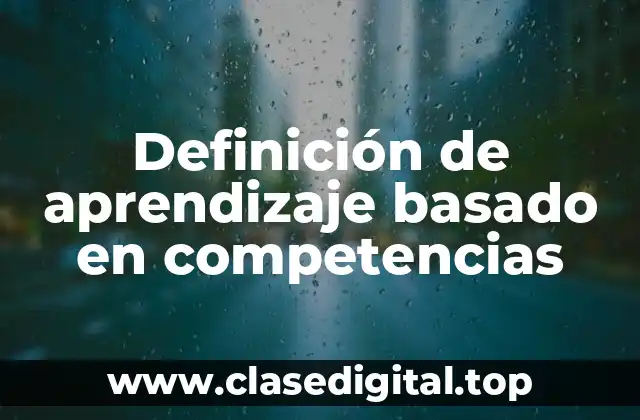 Definición de aprendizaje basado en competencias