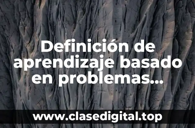 Definición de aprendizaje basado en problemas aplicando las TIC