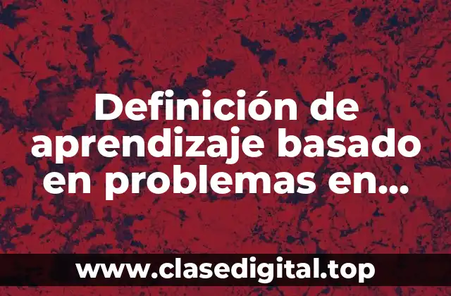 Definición de aprendizaje basado en problemas en educación