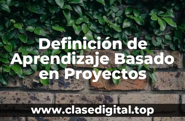 Definición de Aprendizaje Basado en Proyectos