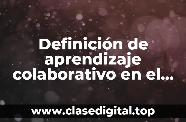 Ejemplos de aprendizaje colaborativo en el trabajo